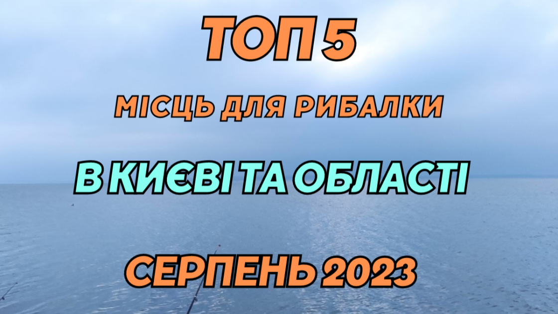 ТОП 5 місць для рибалки в Києві та області в серпні 2023